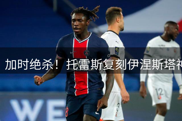 加时绝杀！托雷斯复刻伊涅斯塔神迹 西班牙首破阿根廷球门创纪录