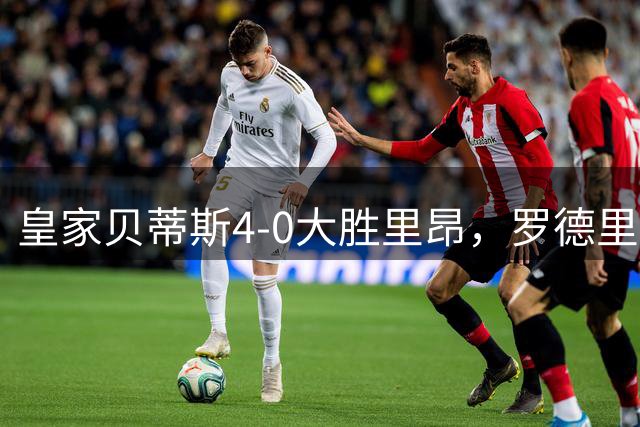 皇家贝蒂斯4-0大胜里昂，罗德里戈-里克尔梅、巴勃罗-加西亚破门